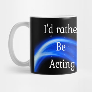 I'd rather be acting Mug